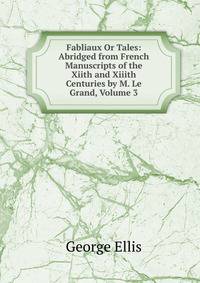 Fabliaux Or Tales: Abridged from French Manuscripts of the Xiith and Xiiith Centuries by M. Le Grand, Volume 3