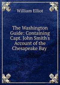 The Washington Guide: Containing Capt. John Smith's Account of the Chesapeake Bay .
