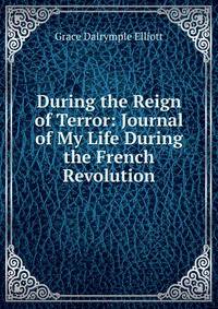During the Reign of Terror: Journal of My Life During the French Revolution