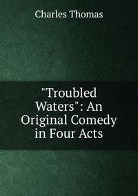"Troubled Waters": An Original Comedy in Four Acts