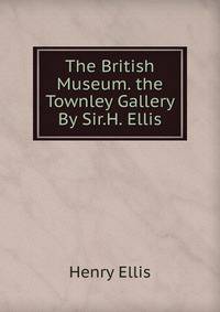 The British Museum. the Townley Gallery By Sir.H. Ellis.