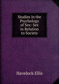 Studies in the Psychology of Sex: Sex in Relation to Society