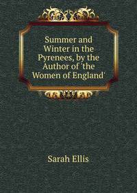 Summer and Winter in the Pyrenees, by the Author of 'the Women of England'.