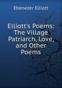 Elliott's Poems: The Village Patriarch, Love, and Other Poems