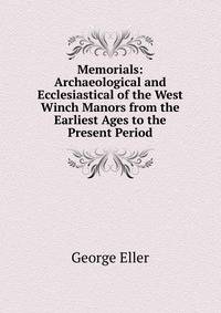 Memorials: Archaeological and Ecclesiastical of the West Winch Manors from the Earliest Ages to the Present Period
