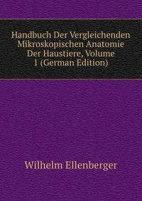 Handbuch Der Vergleichenden Mikroskopischen Anatomie Der Haustiere, Volume 1 (German Edition)