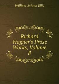 Richard Wagner's Prose Works, Volume 8