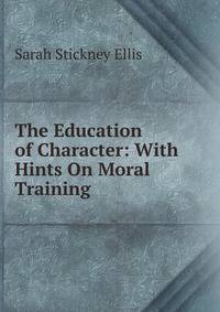 The Education of Character: With Hints On Moral Training
