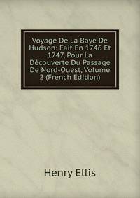 Voyage De La Baye De Hudson: Fait En 1746 Et 1747, Pour La Decouverte Du Passage De Nord-Ouest, Volume 2 (French Edition)