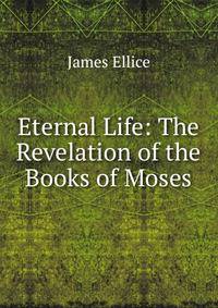 Eternal Life: The Revelation of the Books of Moses