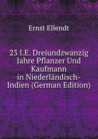 23 I.E. Dreiundzwanzig Jahre Pflanzer Und Kaufmann in Niederlandisch-Indien (German Edition)
