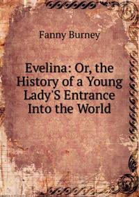 Evelina: Or, the History of a Young Lady'S Entrance Into the World