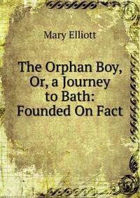 The Orphan Boy, Or, a Journey to Bath: Founded On Fact