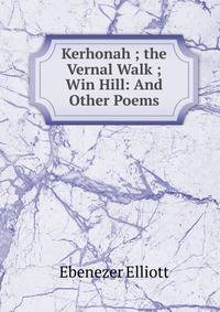 Kerhonah ; the Vernal Walk ; Win Hill: And Other Poems