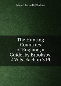The Hunting Countries of England, a Guide, by Brooksby. 2 Vols. Each in 3 Pt