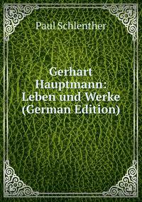 Gerhart Hauptmann: Leben und Werke (German Edition)