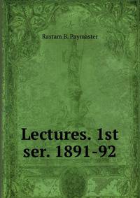 Lectures. 1st ser. 1891-92