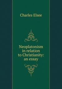 Neoplatonism in relation to Christianity: an essay