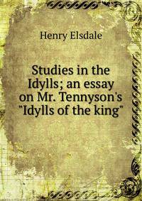Studies in the Idylls; an essay on Mr. Tennyson's "Idylls of the king"