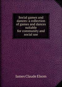 Social games and dances: a collection of games and dances suitable for community and social use