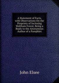 A Statement of Facts, with Observations On the Propriety of Inclosing Waltham Forest, Being a Reply to the Anonymous Author of a Pamphlet