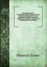 Befreiungskampf Der Nordamerikanischen Staaten: Mit Den Lebensbeschreibungen Der Vier Ber?hmtesten M?nner Desselben: Washington, Franklin, Lafayette Und Kosciuszko (German Edition)