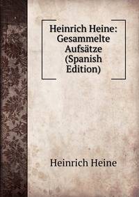 Heinrich Heine: Gesammelte Aufsatze (Spanish Edition)