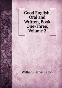 Good English, Oral and Written, Book One-Three, Volume 2