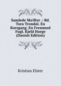 Samlede Skrifter .: Bd. Tora Trondal. En Korsgang. En Fremmed Fugl. Kjeld Horge (Danish Edition)
