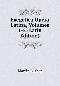 Exegetica Opera Latina, Volumes 1-2 (Latin Edition)