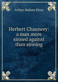 Herbert Chauncey: a man more sinned against than sinning
