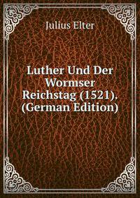 Luther Und Der Wormser Reichstag (1521). (German Edition)