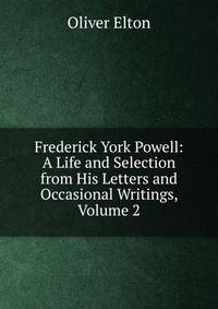 Frederick York Powell: A Life and Selection from His Letters and Occasional Writings, Volume 2