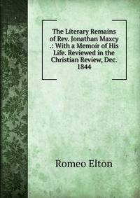 The Literary Remains of Rev. Jonathan Maxcy .: With a Memoir of His Life. Reviewed in the Christian Review, Dec. 1844
