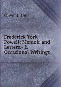 Frederick York Powell: Memoir and Letters.- 2. Occasional Writings