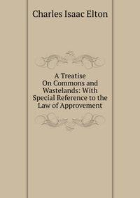 A Treatise On Commons and Wastelands: With Special Reference to the Law of Approvement