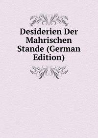 Desiderien Der Mahrischen Stande (German Edition)