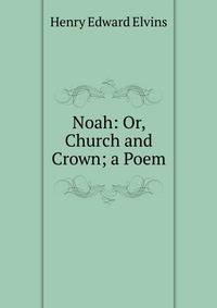 Noah: Or, Church and Crown; a Poem