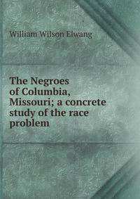 The Negroes of Columbia, Missouri; a concrete study of the race problem