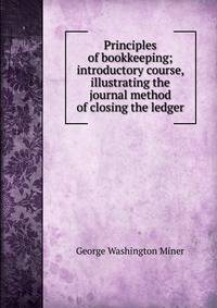 Principles of bookkeeping; introductory course, illustrating the journal method of closing the ledger