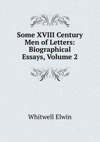 Some XVIII Century Men of Letters: Biographical Essays, Volume 2
