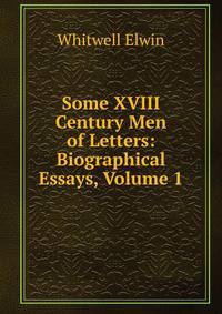 Some XVIII Century Men of Letters: Biographical Essays, Volume 1