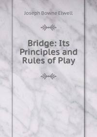 Bridge: Its Principles and Rules of Play