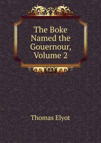 The Boke Named the Gouernour, Volume 2