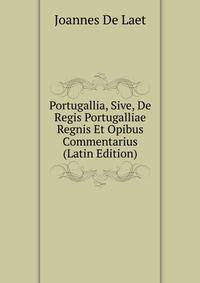 Portugallia, Sive, De Regis Portugalliae Regnis Et Opibus Commentarius (Latin Edition)