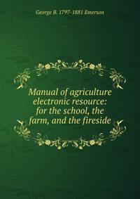 Manual of agriculture electronic resource: for the school, the farm, and the fireside