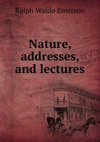 Nature, addresses, and lectures