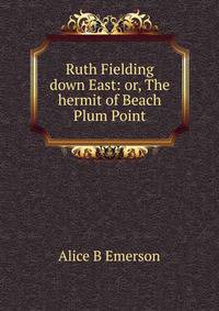 Ruth Fielding down East: or, The hermit of Beach Plum Point