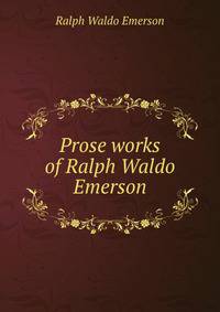 Prose works of Ralph Waldo Emerson