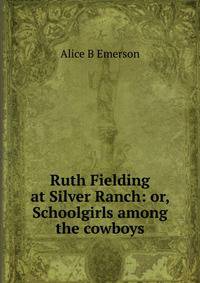 Ruth Fielding at Silver Ranch: or, Schoolgirls among the cowboys